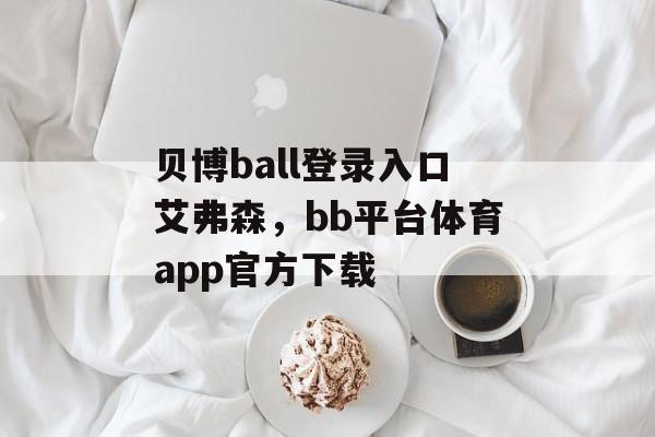 贝博ball登录入口艾弗森，bb平台体育app官方下载